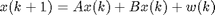 $$ x(k+1) = Ax(k) + Bx(k) + w(k) $$