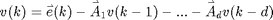 $$v(k) =
\mathord{\buildrel{\lower3pt\hbox{$\scriptscriptstyle\rightharpoonup$}}
\over e}(k) -
\mathord{\buildrel{\lower3pt\hbox{$\scriptscriptstyle\rightharpoonup$}}
\over A}_1 v(k-1) - ... -
\mathord{\buildrel{\lower3pt\hbox{$\scriptscriptstyle\rightharpoonup$}}
\over A}_d v(k-d)$$