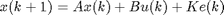 $$ x(k+1) = Ax(k) + Bu(k) + Ke(k) $$