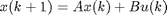 $$ x(k+1) = Ax(k) + Bu(k) $$